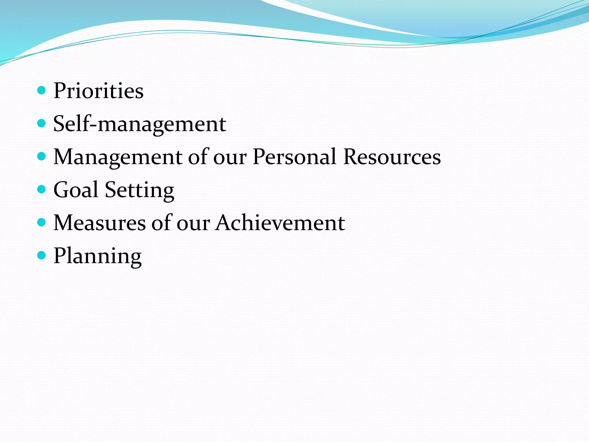  Priorities
Self-management
Management of our Personal Resources
Goal Setting
Measures of our Achievement
Planning