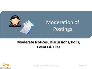 Moderation of Postings  Moderate Notices, Discussions, Polls, Events & Files All Rights Reserved@Commonfloor.com Confidential  
