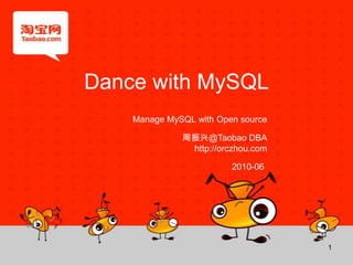 Dance with MySQL Manage MySQL with Open source 周振兴@TaobaoDBA http://orczhou.com 2010-06 1 