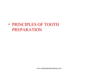 • PRINCIPLES OF TOOTH
PREPARATION

www.indiandentalacademy.com

 