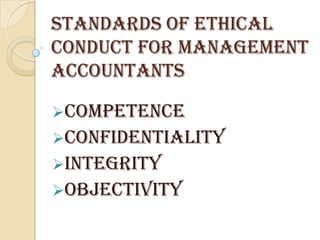 Standards of Ethical
Conduct for Management
Accountants

Competence
Confidentiality
Integrity
Objectivity
 