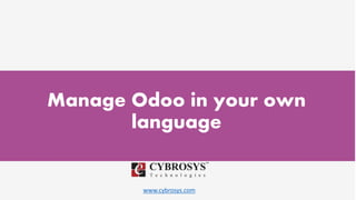 www.cybrosys.com
Manage Odoo in your own
language
 