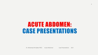 ACUTE ABDOMEN:
CASE PRESENTATIONS
4
Dr. Mohamad Al-Gailani FRCS Acute Abdomen Case Presentations 2017
 