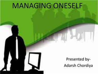 MANAGING ONESELF

Presented byAdarsh Chordiya

 