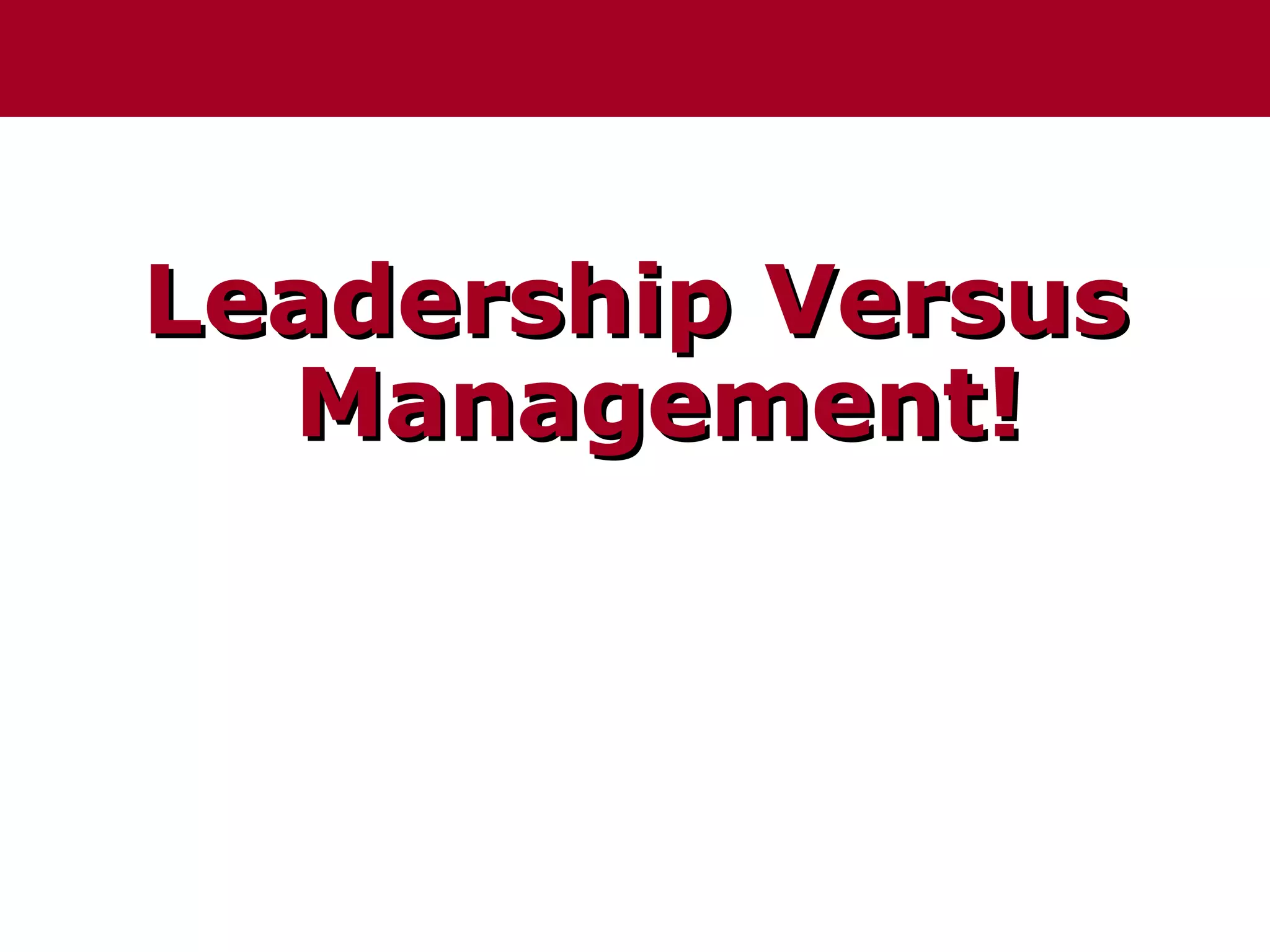 Leadership Versus
  Management!
 