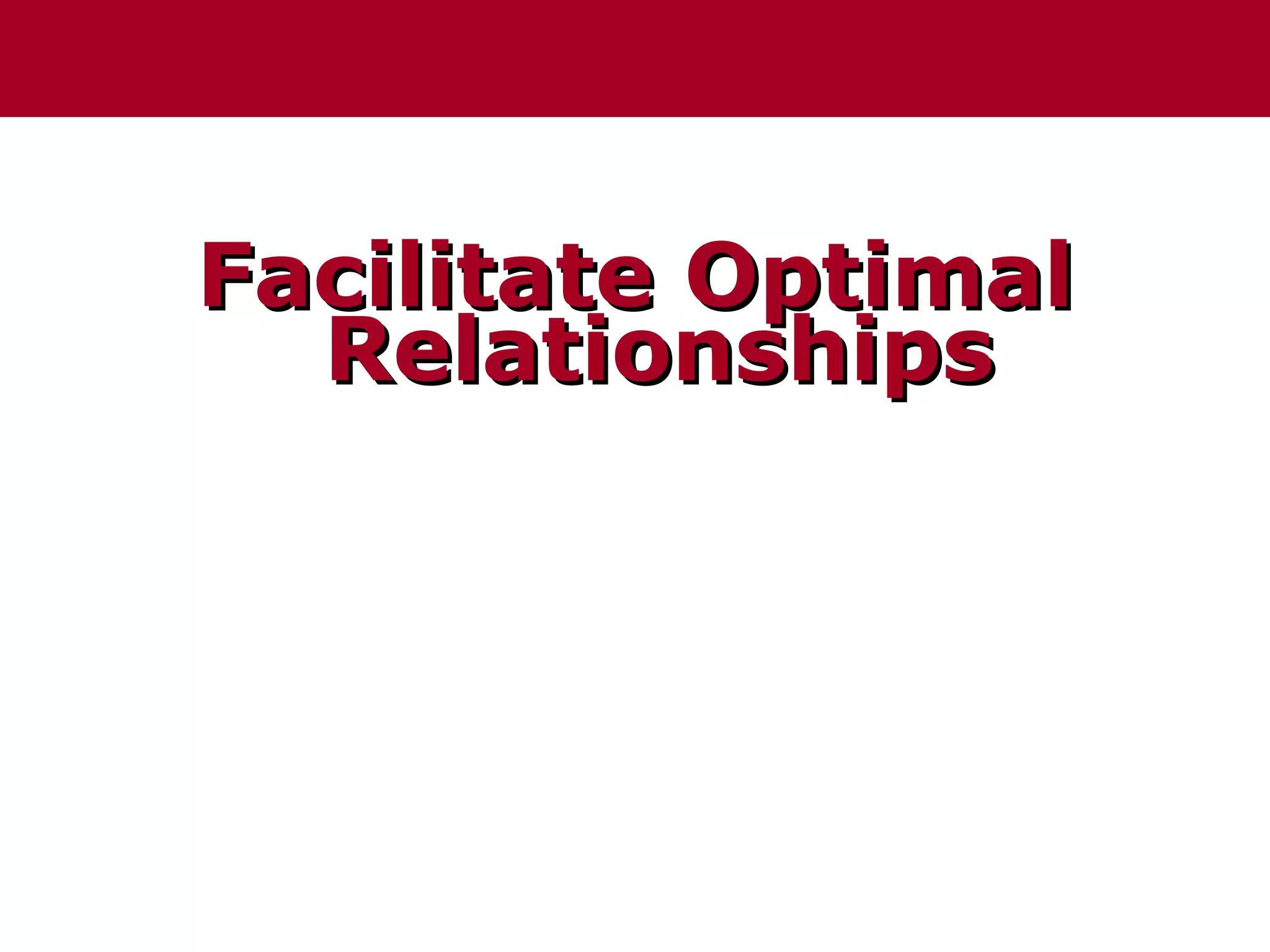 Facilitate Optimal
  Relationships
 