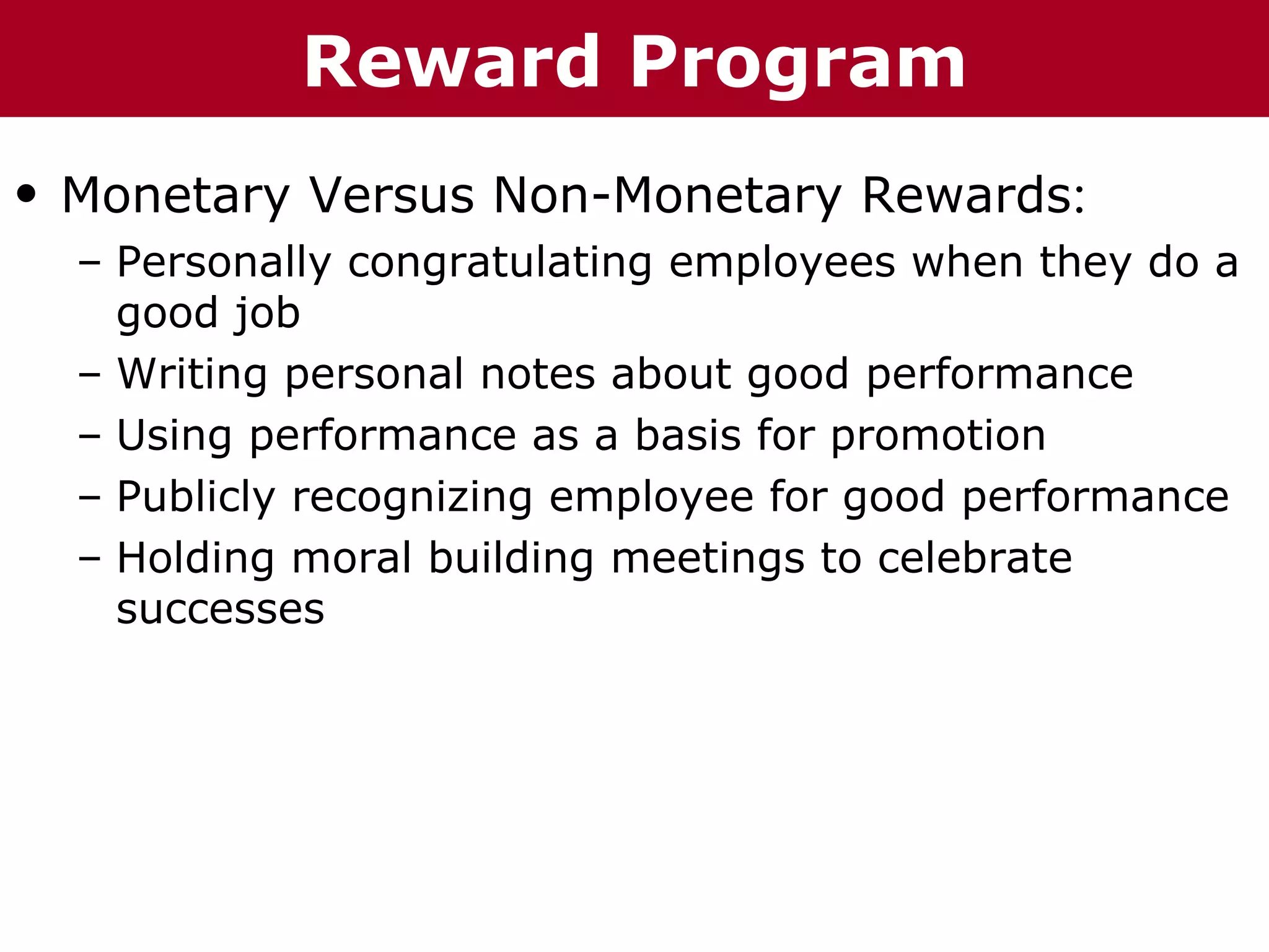 Te          Reward Program
T h h eC C h a iz i nG G o o u p
         ha z n        r rup

• Monetary Versus Non-Monetary Rewards:
  – Personally congratulating employees when they do a
    good job
  – Writing personal notes about good performance
  – Using performance as a basis for promotion
  – Publicly recognizing employee for good performance
  – Holding moral building meetings to celebrate
    successes
 