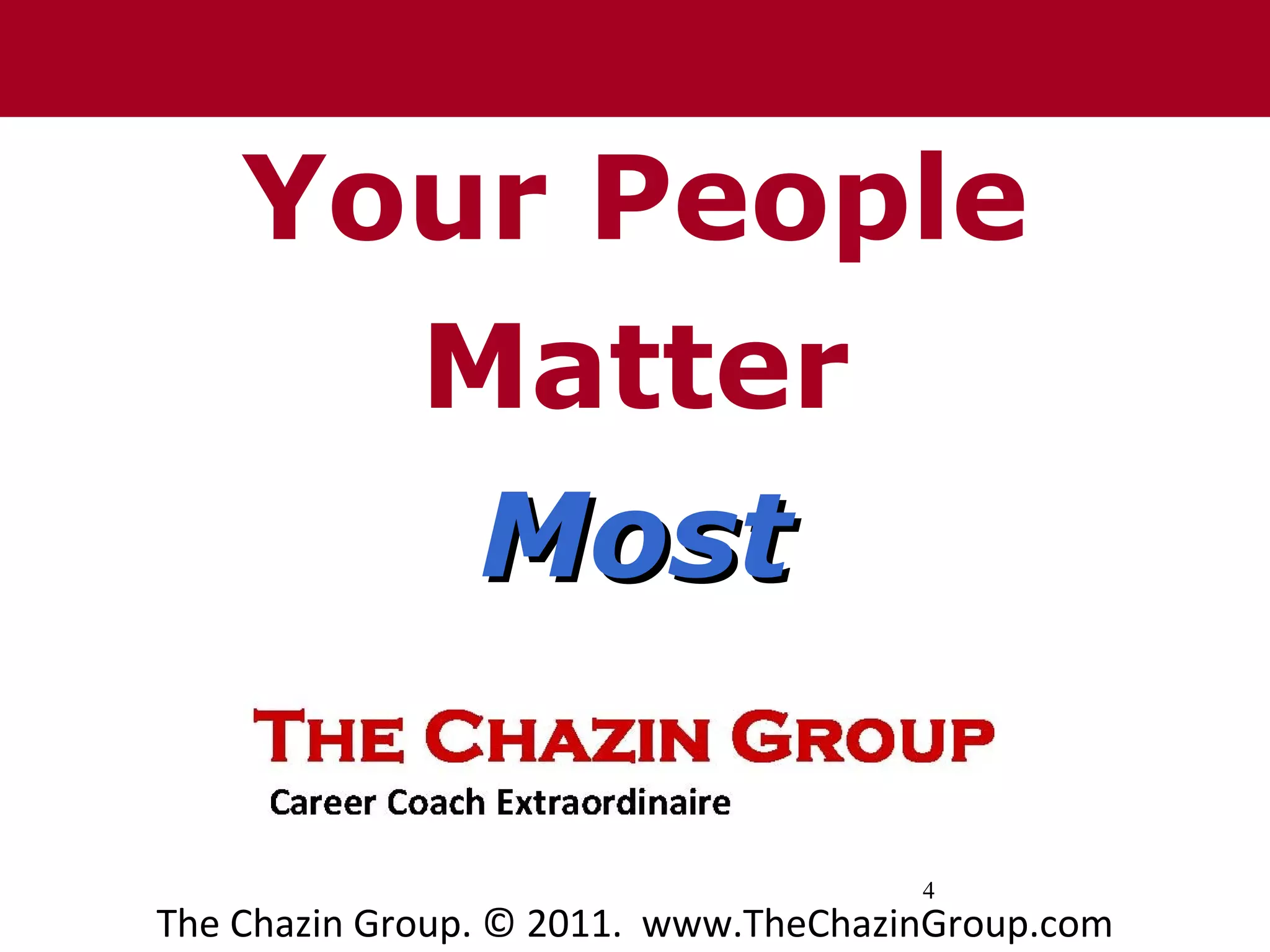 Your People
      Matter
       Most

                                      4
The Chazin Group. © 2011. www.TheChazinGroup.com
 