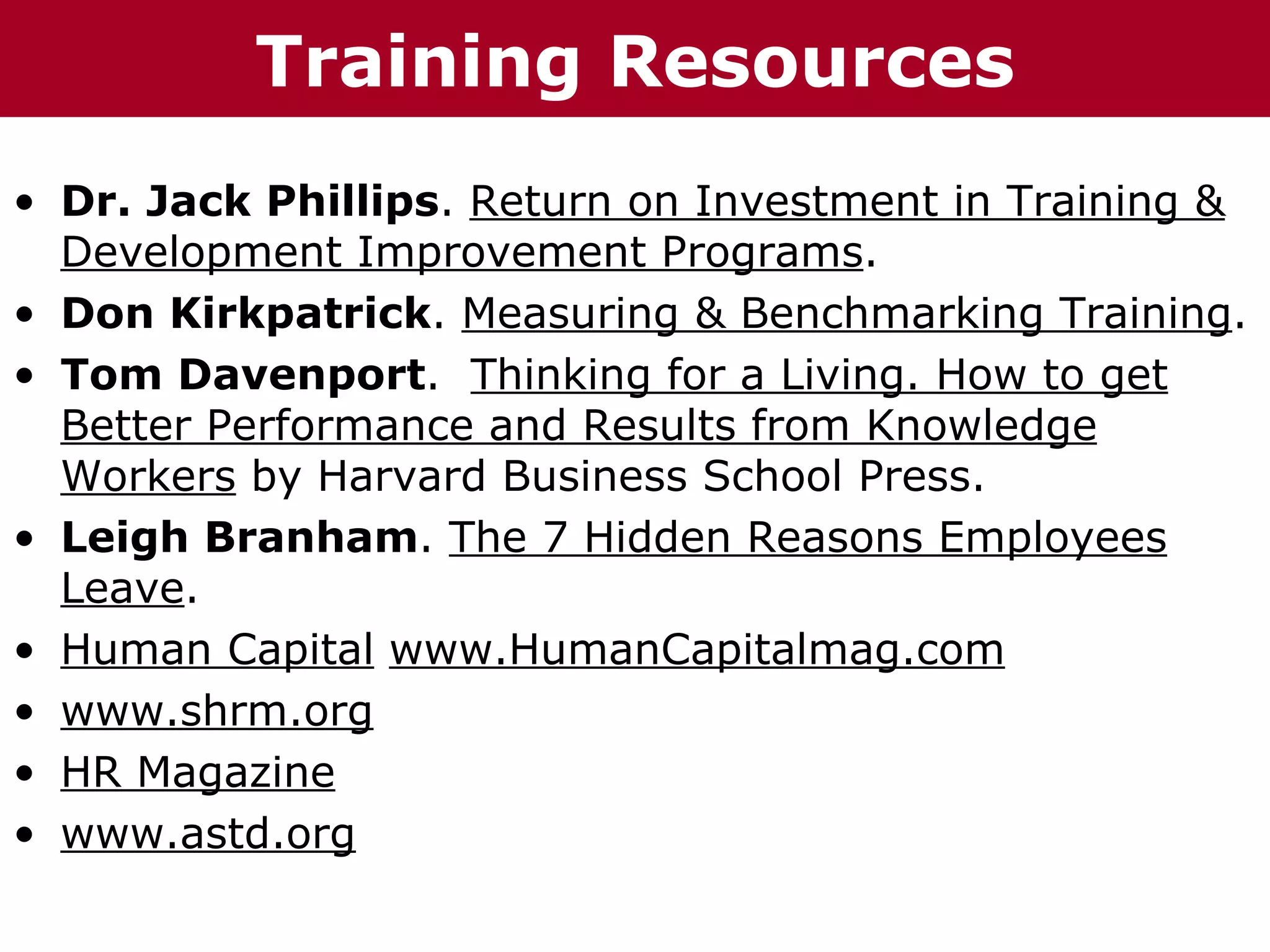 T h h eC C h a iz i nG G o o u Resources
  Te       Trainingp p
         ha z n        r ru

• Dr. Jack Phillips. Return on Investment in Training &
  Development Improvement Programs.
• Don Kirkpatrick. Measuring & Benchmarking Training.
• Tom Davenport. Thinking for a Living. How to get
  Better Performance and Results from Knowledge
  Workers by Harvard Business School Press.
• Leigh Branham. The 7 Hidden Reasons Employees
  Leave.
• Human Capital www.HumanCapitalmag.com
• www.shrm.org
• HR Magazine
• www.astd.org
 