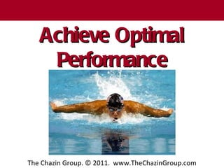 T h e C h a z in G r o u p


       Achieve Optimal
        Performance



    The Chazin Group. © 2011. www.TheChazinGroup.com
 