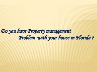 Do you have Property management
Problem with your house in Florida ?
 