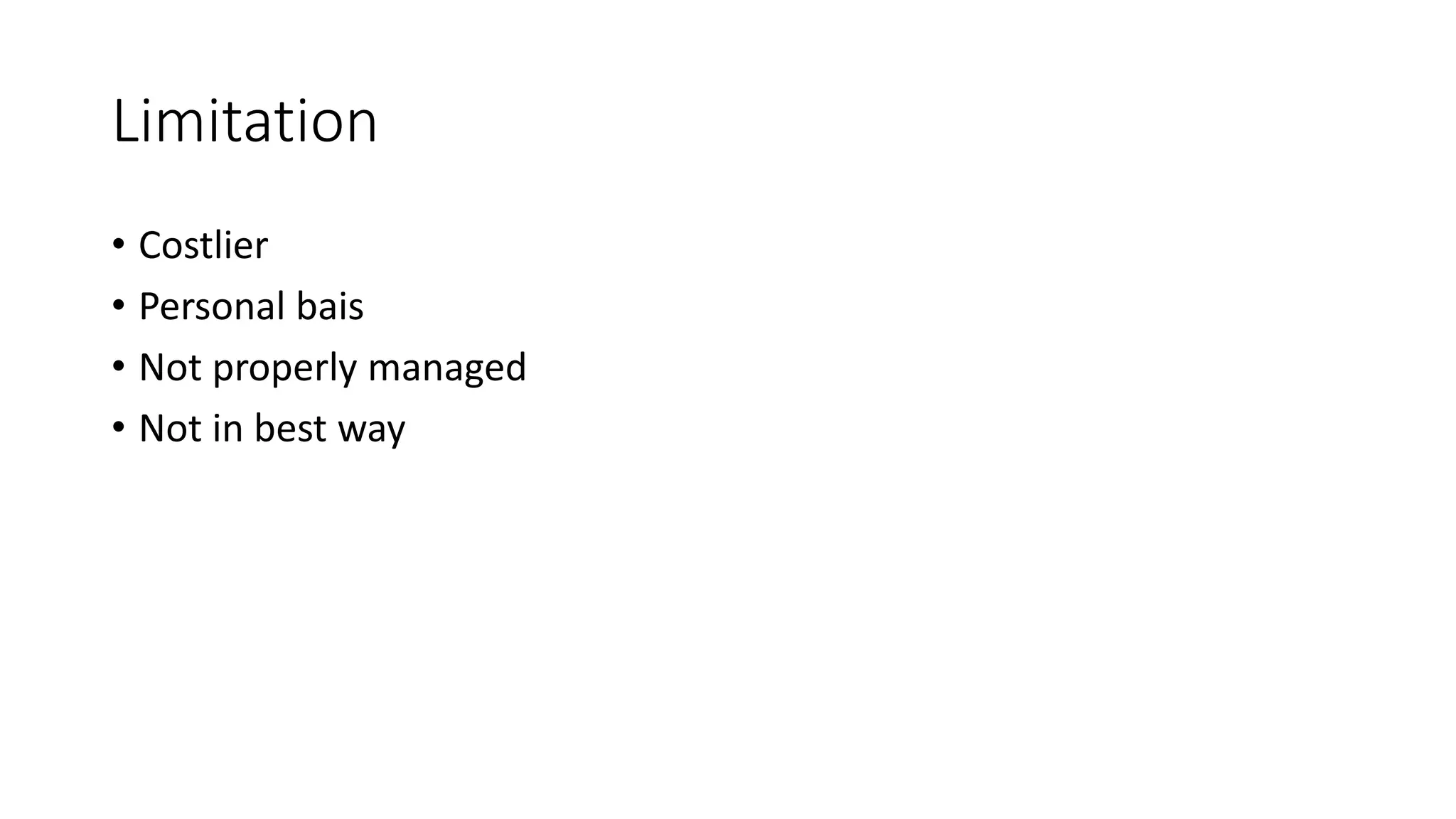 Limitation
• Costlier
• Personal bais
• Not properly managed
• Not in best way