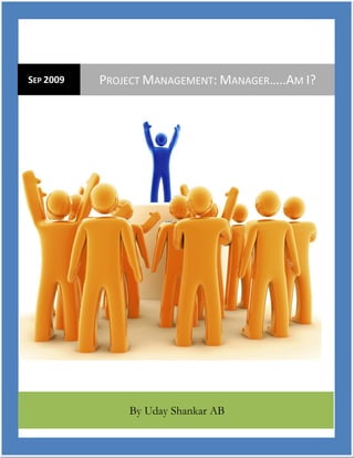 SEP 2009   PROJECT MANAGEMENT: MANAGER…..AM I?




               By Uday Shankar AB
 