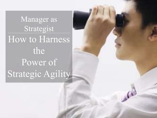 Manager as
Strategist
How to Harness
the
Power of
Strategic Agility
 