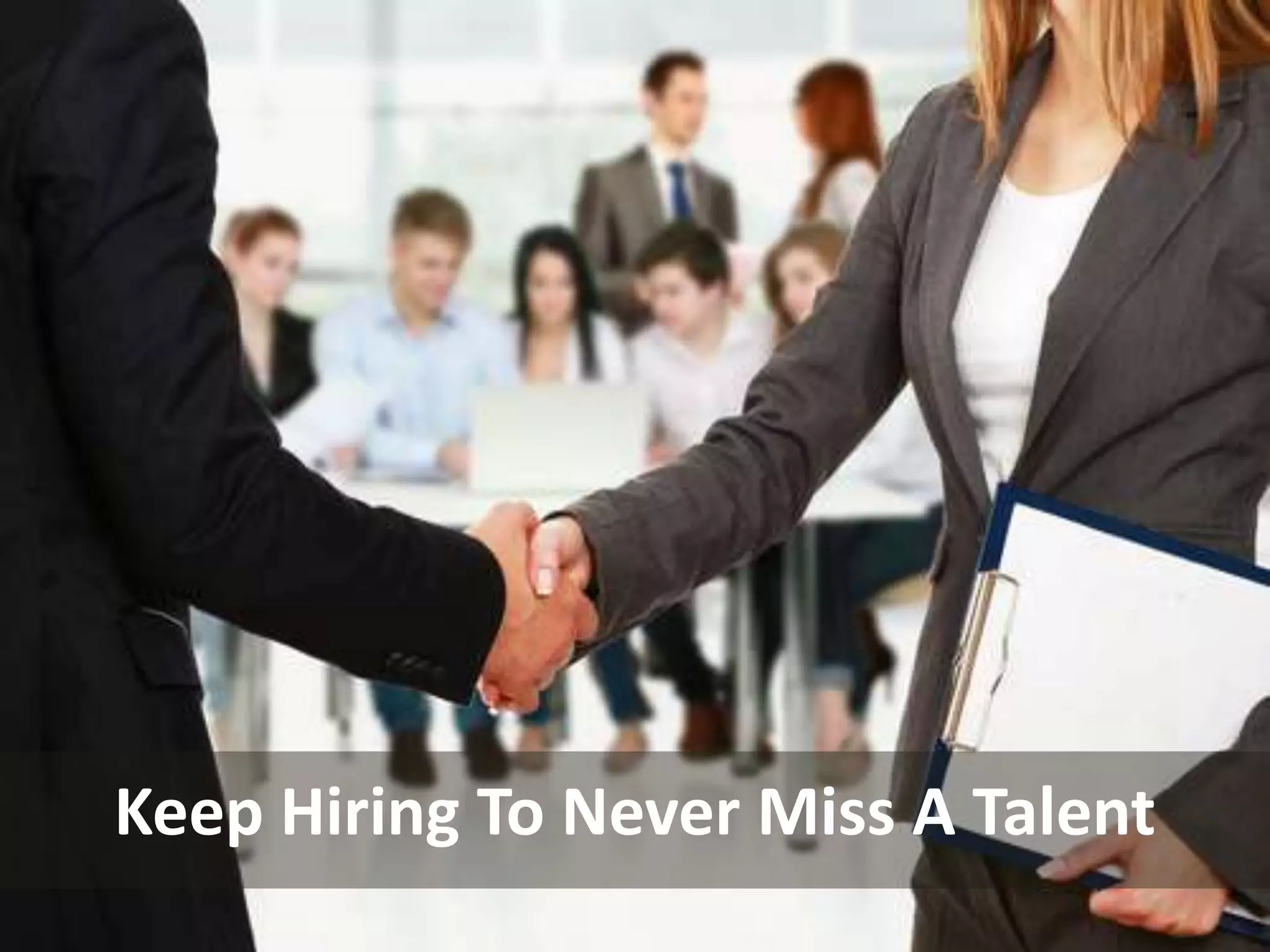 Keep Hiring To Never Miss A Talent
 