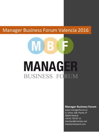 Manager Business Forum Valencia 2016
Manager Business Forum
www.managerforum.es
C/ Ulises 108, Planta 1º
28043 Madrid
+34 91 763 87 11
interban@interban.net
interbannetwork.com
 