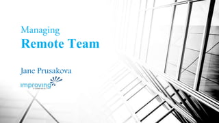 Managing
Remote Team
Jane Prusakova
 