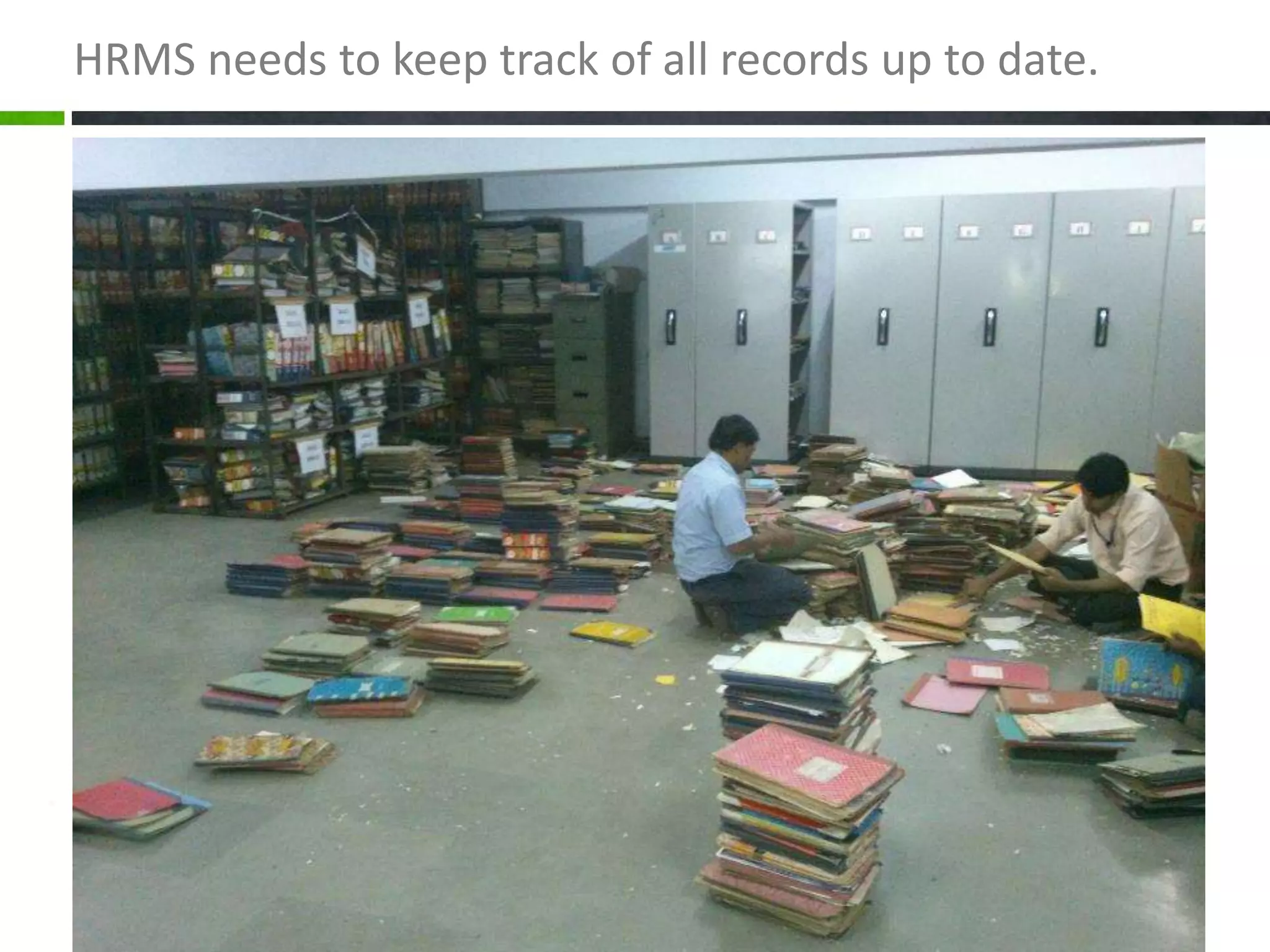 HRMS needs to keep track of all records up to date.
 