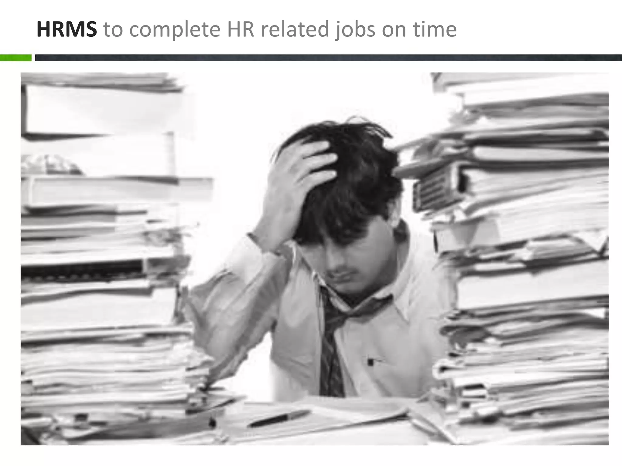 HRMS to complete HR related jobs on time
 