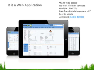 It is a Web Application
World wide access
No Virus issues or software
crash(i.e., No EXE)
Free from Installation on each PC
Easy to update
Access via mobile devices
 