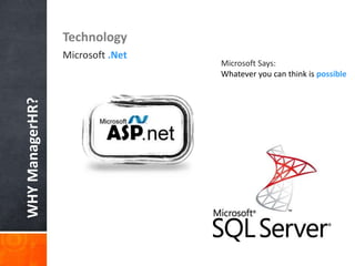 WHYManagerHR? Technology
Microsoft .Net
Microsoft Says:
Whatever you can think is possible
 