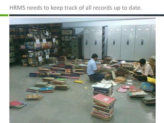 HRMS needs to keep track of all records up to date.
 