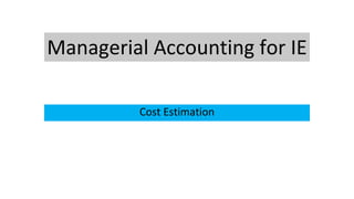 Managerial Accounting for IE
Cost Estimation
 