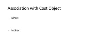 Association with Cost Object
• Direct
• Indirect
 