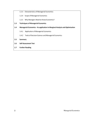 2 Managerial Economics
1.2.3 Characteristics of Managerial Economics
1.2.4 Scope of Managerial Economics
1.2.5 Why Managers Need to Know Economics?
1.3 Techniques of Managerial Economics
1.4 Managerial Economics - Its application in Marginal Analysis and Optimisation
1.4.1 Application of Managerial Economics
1.4.2 Tools of Decision Science and Managerial Economics
1.5 Summary
1.6 Self Assessment Test
1.7 Further Reading
 
