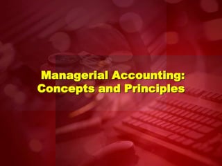 Managerial Accounting:
Concepts and Principles
 