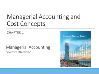 Managerial Accounting and
Cost Concepts
CHAPTER 1
Managerial Accounting
Seventeenth edition
 