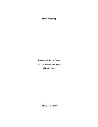 Profit Planning




Created by: David Foust

For: Dr. Ahmed El-Zayaty

      MBA 670.N2




   15 November 2009
 