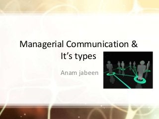 Managerial Communication &
         It’s types
         Anam jabeen
 