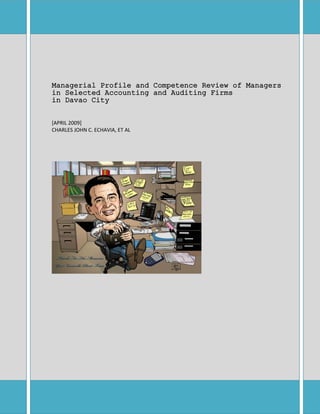 Managerial Profile and Competence Review of Managers
in Selected Accounting and Auditing Firms
in Davao City
[APRIL 2009]
CHARLES JOHN C. ECHAVIA, ET AL
 