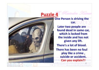 Puzzle 4
One Person is driving the
car.
Later two people are
found dead in same car,
which is locked from
22
which is locked from
the inside and has not
given any lift.
There's a lot of blood.
There has been no foul
play like a crime ,
suicide or accident.
Can you explain??
 