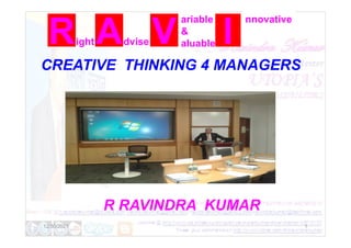 ight dvise
ariable
&
aluable
nnovative
CREATIVE THINKING 4 MANAGERS
R RAVINDRA KUMAR
12/30/2021 1
 