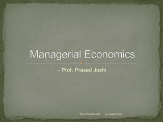 - Prof. Prasad Joshi




         Prof.	
  Prasad	
  Joshi	
     24	
  August	
  2011	
  
 