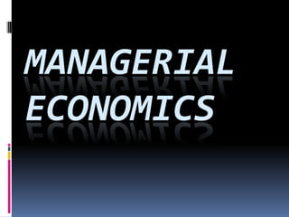 MANAGERIAL
ECONOMICS
 