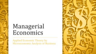 Managerial
Economics
Applied Economic Theory by
Microeconomic Analysis of Business
 