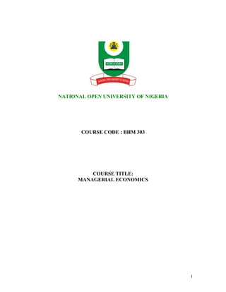 NATIONAL OPEN UNIVERSITY OF NIGERIA
COURSE CODE : BHM 303
COURSE TITLE:
MANAGERIAL ECONOMICS
1
 