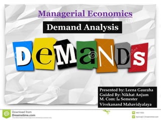 Managerial Economics
Demand Analysis
Presented by: Leena Gauraha
Guided By: Nikhat Anjum
M. Com: Ist Semester
Vivekanand Mahavidyalaya
 