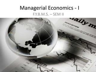 Managerial Economics - I
     F.Y.B.M.S. – SEM II
 