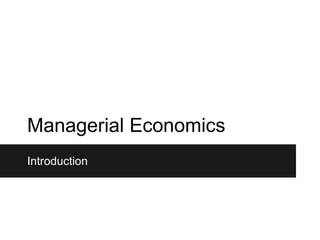 Managerial Economics
Introduction
 
