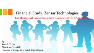 Financial Study: Zensar Technologies
For Managerial Economics under Guidance of Dr. P.A.Johnson
By
Renzil D’cruz
About.me/renzilde
Drop me message @ renzilde@gmail.com
 