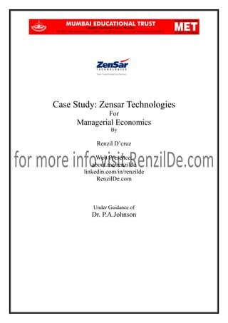 Case Study: Zensar Technologies
For

Managerial Economics
By

Renzil D’cruz
Web Presence:
about.me/renzilde
linkedin.com/in/renzilde
RenzilDe.com

Under Guidance of

Dr. P.A.Johnson

 