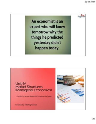 05-03-2024
131
Unit-IV
Market Structures,
(Managerial Economics)
• For MBA First SemesterStudents of AKTU, Lucknow UttarPradesh
Compiled By:- Atul Raghuvanshi
 