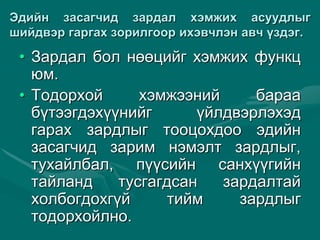 Ýäèéí çàñàãчèä çàðäàë õýìæèõ àñóóäëûã
øèéäâýð ãàðãàõ çîðèëãîîð èõýâчëýí àâч ¿çäýã.
• Çàðäàë áîë íººöèéã õýìæèõ ôóíêö
þì.
• Òîäîðõîé õýìæýýíèé áàðàà
á¿òýýãäýõ¿¿íèéã ¿éëäâýðëýõýä
ãàðàõ çàðäëûã òîîöîõäîî ýäèéí
çàñàãчèä çàðèì íýìýëò çàðäëûã,
òóõàéëáàë, ï¿¿ñèéí ñàíõ¿¿ãèéí
òàéëàíä òóñãàãäñàí çàðäàëòàé
õîëáîãäîõã¿é òèéì çàðäëûã
òîäîðõîéëíî.
 