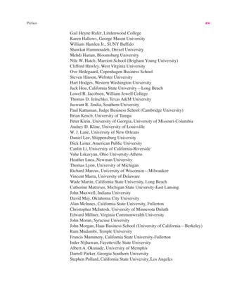 Preface xv
Gail Heyne Hafer, Lindenwood College
Karen Hallows, George Mason University
William Hamlen Jr., SUNY Buffalo
Shawkat Hammoudeh, Drexel University
Mehdi Harian, Bloomsburg University
Nile W. Hatch, Marriott School (Brigham Young University)
Clifford Hawley, West Virginia University
Ove Hedegaard, Copenhagen Business School
Steven Hinson, Webster University
Hart Hodges, Western Washington University
Jack Hou, California State University—Long Beach
Lowel R. Jacobsen, William Jewell College
Thomas D. Jeitschko, Texas A&M University
Jaswant R. Jindia, Southern University
Paul Kattuman, Judge Business School (Cambridge University)
Brian Kench, University of Tampa
Peter Klein, University of Georgia, University of Missouri-Columbia
Audrey D. Kline, University of Louisville
W. J. Lane, University of New Orleans
Daniel Lee, Shippensburg University
Dick Leiter, American Public University
Canlin Li, University of California-Riverside
Vahe Lskavyan, Ohio University-Athens
Heather Luea, Newman University
Thomas Lyon, University of Michigan
Richard Marcus, University of Wisconsin—Milwaukee
Vincent Marra, University of Delaware
Wade Martin, California State University, Long Beach
Catherine Matraves, Michigan State University-East Lansing
John Maxwell, Indiana University
David May, Oklahoma City University
Alan McInnes, California State University, Fullerton
Christopher McIntosh, University of Minnesota Duluth
Edward Millner, Virginia Commonwealth University
John Moran, Syracuse University
John Morgan, Haas Business School (University of California—Berkeley)
Ram Mudambi, Temple University
Francis Mummery, California State University-Fullerton
Inder Nijhawan, Fayetteville State University
Albert A. Okunade, University of Memphis
Darrell Parker, Georgia Southern University
Stephen Pollard, California State University, Los Angeles
 