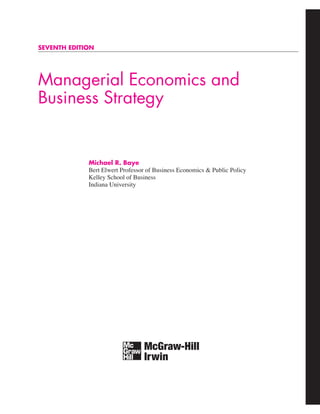 SEVENTH EDITION
Managerial Economics and
Business Strategy
Michael R. Baye
Bert Elwert Professor of Business Economics & Public Policy
Kelley School of Business
Indiana University
 