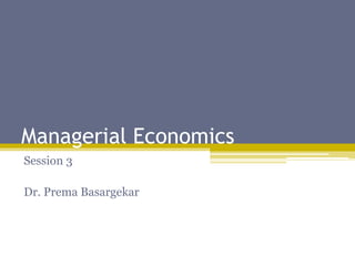 Managerial Economics
Session 3
Dr. Prema Basargekar
 